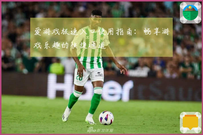 爱游戏极速入口使用指南：畅享游戏乐趣的快捷通道